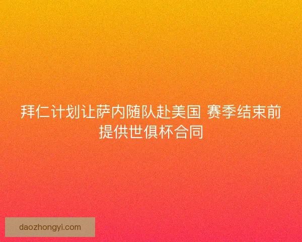拜仁计划让萨内随队赴美国 赛季结束前提供世俱杯合同